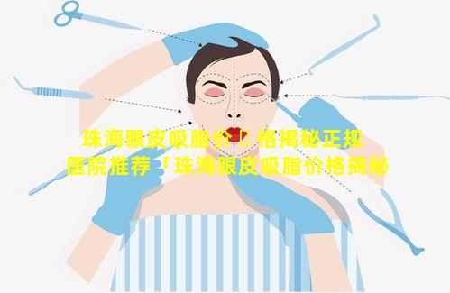 珠海眼皮吸脂价 ☘ 格揭秘正规医院推荐「珠海眼皮吸脂价格揭秘正规医院推荐知乎」